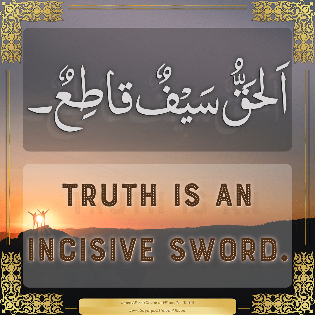 Truth is an incisive sword.